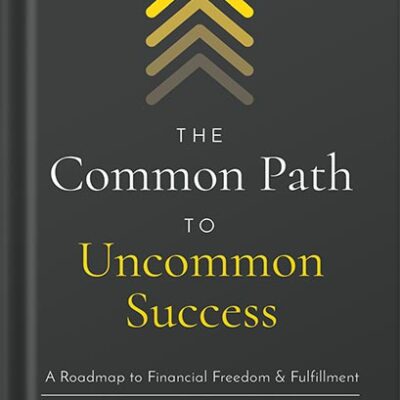 The Common Path to Uncommon Success: A Roadmap to Financial Freedom and Fulfillment by John Lee Dumas PDF