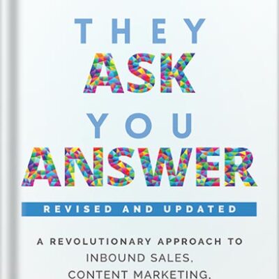 They Ask, You Answer: A Revolutionary Approach to Inbound Sales, Content Marketing, and Today’s Digital Consumer by Marcus Sheridan PDF