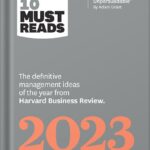 خرید و دانلود نسخه کامل کتاب HBR’s 10 Must Reads 2023: The Definitive Management Ideas of the Year from Harvard Business Review (with bonus article “Persuading the Unpersuadable” By Adam Grant) by Harvard Business Review PDF