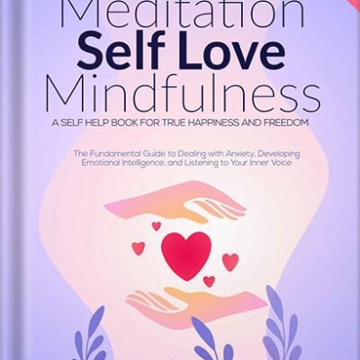 خرید و دانلود نسخه کامل کتاب Meditation | Self Love | Mindfulness: The Fundamental Guide to Dealing with Anxiety, Developing Emotional Intelligence, & Listening to Your Inner Voice – A Self Help Book For True Happiness & Freedom by Ashley R. Brown PDF