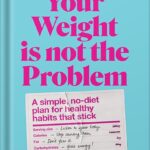 خرید و دانلود نسخه کامل کتاب Your Weight Is Not the Problem: A simple, no-diet plan for healthy habits that stick by Lyndi Cohen PDF