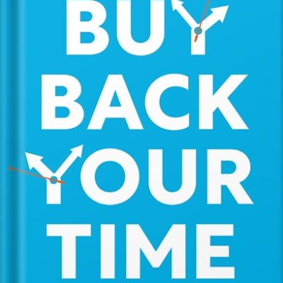 خرید و دانلود نسخه کامل کتاب Buy Back Your Time: Get Unstuck, Reclaim Your Freedom, and Build Your Empire by Dan Martell PDF