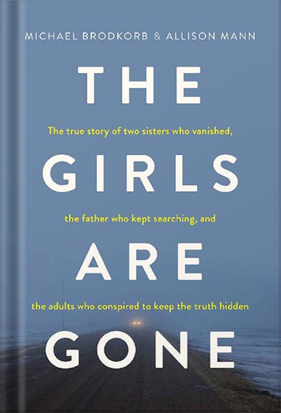225-New-PNG-Version-8 خرید و دانلود نسخه کامل کتاب The Girls Are Gone: The True Story of Two Sisters Who Vanished, the Father Who Kept Searching, and the Adults Who Conspired to Keep the Truth Hidden by Michael Brodkorb PDF - تصویر 1
