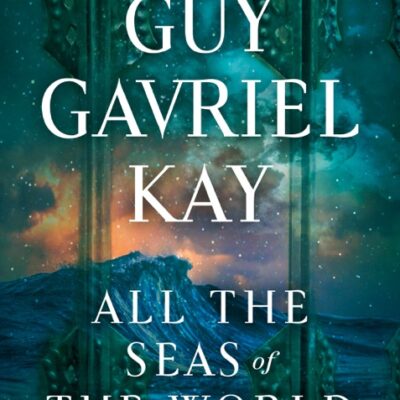 خرید و دانلود نسخه کامل کتاب صوتی انگلیسی تمام دریاهای جهان، اثر گای گاوریل کی All the Seas of the World by Guy Gavriel Kay