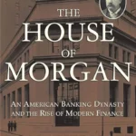 خرید و دانلود نسخه کامل کتاب صوتی انگلیسی خاندان مورگان، اثر ران چرنو The House of Morgan: An American Banking Dynasty and the Rise of Modern Finance by Ron Chernow