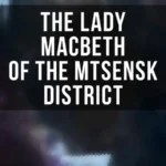 خرید و دانلود نسخه کامل کتاب صوتی انگلیسی لیدی مکبث ناحیه متسنسک، اثر نیکلای لسکوف The Lady Macbeth of the Mtsensk District by Nikolai Leskov