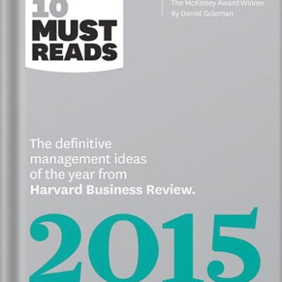 خرید و دانلود نسخه کامل کتاب HBR’s 10 Must Reads 2015: The Definitive Management Ideas of the Year from Harvard Business Review (with bonus McKinsey Award Winning article “The Focused Leader”) (HBR’s 10 Must Reads) by Harvard Business Review