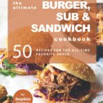 خرید و دانلود نسخه کامل کتاب The Ultimate Burger, Sub & Sandwich Cookbook: 50 Recipes for the All-Time Favorite Snack - PDF