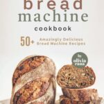 خرید و دانلود نسخه کامل کتاب Bread Machine Cookbook: 50+ Amazingly Delicious Bread Machine Recipes - PDF