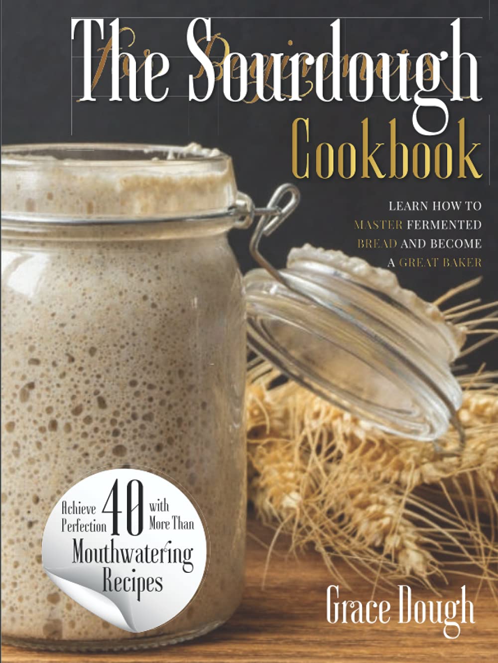 7172EOmLPgS._SL1331_ خرید و دانلود نسخه کامل کتاب The Sourdough Cookbook for Beginners: Learn the FINE ART of Fermented Bread and Become a Master Baker (Grace Dough's Cookbooks) - PDF