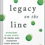 خرید و دانلود نسخه کامل کتاب Legacy on the Line: Overcome Blind Spots to Grow and Transfer Your Wealth by Andrea Baumann Lustig PDF