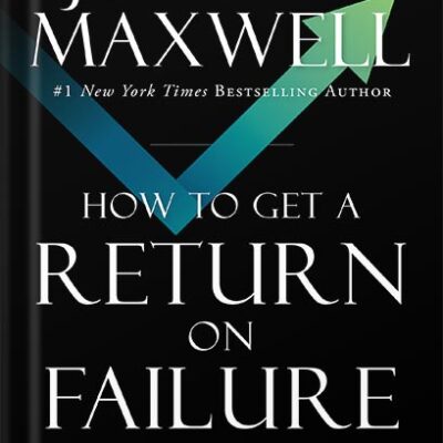 خرید و دانلود نسخه کامل کتاب How to Get a Return on Failure: Fail Smarter—Return Stronger by John C. Maxwell PDF