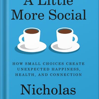 خرید و دانلود نسخه کامل کتاب A Little More Social: How Small Choices Create Unexpected Happiness, Health, and Connection by Nicholas Epley PDF
