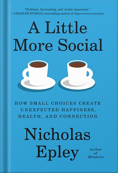 225-New-PNG-Version-copy-36 خرید و دانلود نسخه کامل کتاب A Little More Social: How Small Choices Create Unexpected Happiness, Health, and Connection by Nicholas Epley PDF - تصویر 1