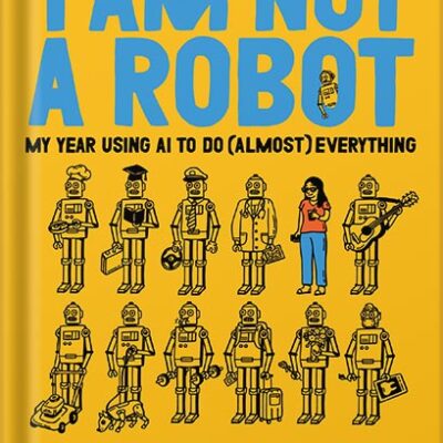 خرید و دانلود نسخه کامل کتاب I Am Not a Robot: My Year Using AI to Do (Almost) Everything by Joanna Stern PDF