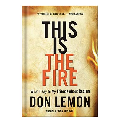 This-Is-the-Fire-What-I-Say-to-My-Friends-About-Racism-by-Don-Lemon-LEMON-DON خرید و دانلود نسخه کامل کتاب This Is the Fire What I Say to My Friends About Racism by Don Lemon - تصویر 1