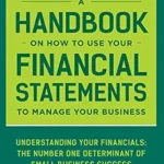 خرید و دانلود نسخه کامل کتاب A Handbook On How To Use Your Financial Statements To Manage Your Business: Understanding Your Financials: The Number One Determinant Of Small Business Success (CoolREADS)