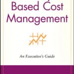 خرید و دانلود نسخه کامل کتاب Activity-Based Cost Management: An Executive’s Guide (Wiley Cost Management Series Book 8) 1st Edition