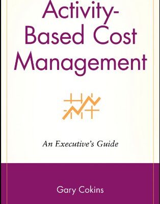 خرید و دانلود نسخه کامل کتاب Activity-Based Cost Management: An Executive’s Guide (Wiley Cost Management Series Book 8) 1st Edition