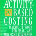خرید و دانلود نسخه کامل کتاب Activity-Based Costing: Making It Work for Small and Mid-Sized Companies (Wiley Cost Management Series Book 12) 2nd Edition