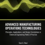 خرید و دانلود نسخه کامل کتاب 
Advanced Manufacturing Operations Technologies: Principles, Applications, and Design Correlations in Chemical Engineering Fields of Practice