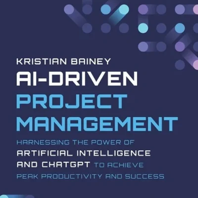 خرید و دانلود نسخه کامل کتاب 
AI-Driven Project Management: Harnessing the Power of Artificial Intelligence and ChatGPT to Achieve Peak Productivity and Success