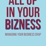 خرید و دانلود نسخه کامل کتاب ALL UP IN YOUR BIZNESS: MANAGING YOUR BUSINESS CRAP