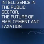 خرید و دانلود نسخه کامل کتاب ARTIFICIAL INTELLIGENCE IN THE PUBLIC SECTOR, THE FUTURE OF EMPLOYMENT AND TAXATION