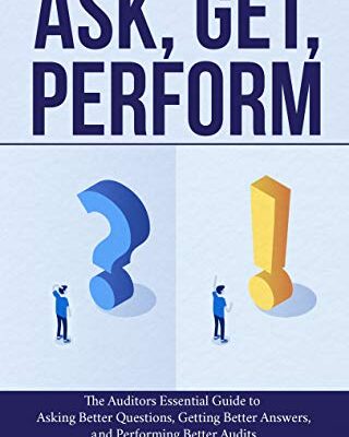 خرید و دانلود نسخه کامل کتاب Ask, Get, Perform: The Auditors Essential Guide to Asking Better Questions, Getting Better Answers, and Performing Better Audits Kindle Edition