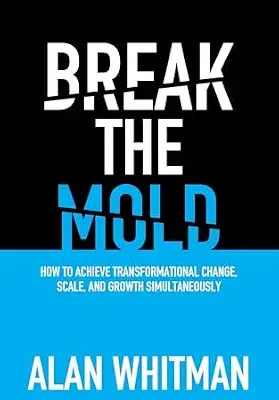 خرید و دانلود نسخه کامل کتاب BREAK THE MOLD: HOW TO ACHIEVE TRANSFORMATIONAL CHANGE, SCALE, AND GROWTH SIMULTANEOUSLY
