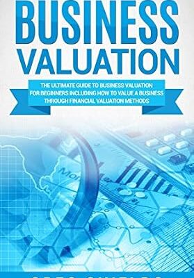 خرید و دانلود نسخه کامل کتاب Business Valuation: The Ultimate Guide to Business Valuation for Beginners, Including How to Value a Business Through Financial Valuation Methods