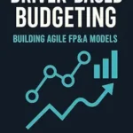 خرید و دانلود نسخه کامل کتاب Driver-Based Budgeting: Building Agile FP&A Models. A comprehensive guide: Building the Financial Engine Behind Strategic Agility (Driver Based Budgeting and Forecasting Book 1)