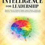 خرید و دانلود نسخه کامل کتاب Emotional Intelligence for Leadership: Discover How to Influence People, Inspire Others, Control your Emotions, and Develop Your EQ for Business and Relationships