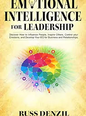 خرید و دانلود نسخه کامل کتاب Emotional Intelligence for Leadership: Discover How to Influence People, Inspire Others, Control your Emotions, and Develop Your EQ for Business and Relationships