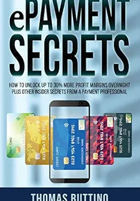 خرید و دانلود نسخه کامل کتاب ePayment Secrets: How to Unlock Up To 30% More Profit Margins Overnight, Plus Other Insider Secrets from a Payment Professional (Business Growth Strategies)