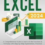 خرید و دانلود نسخه کامل کتاب Excel 2024: A Comprehensive Guide to Learn All the Functions & Formulas with Step-by-Step Explanations, Practical Examples, plus Tips & Tricks