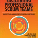 خرید و دانلود نسخه کامل کتاب 
Facilitating Professional Scrum Teams: Improve Team Alignment, Effectiveness and Outcomes