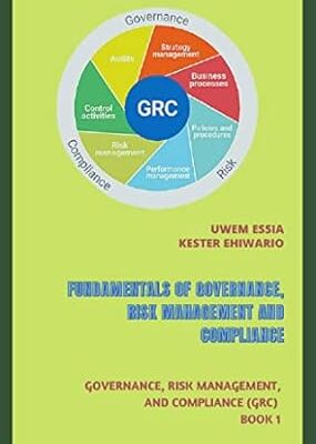خرید و دانلود نسخه کامل کتاب FUNDAMENTALS OF GOVERNANCE, RISK MANAGEMENT AND COMPLIANCE: Governance, Risk Management, and Compliance (GRC) Book 1