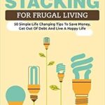 خرید و دانلود نسخه کامل کتاب Habit Stacking For Frugal Living: 50 Simple Life Changing Tips To Save Money, Get Out Of Debt And Live A Happy Life (Frugal Living, Saving Money, How To … How To Build Healthy And Lasting Habits)