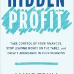 خرید و دانلود نسخه کامل کتاب Hidden Profit: Take Control of Your Finances, Stop Leaving Money on the Table, and Create Abundance in Your Business