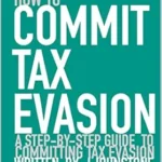 خرید و دانلود نسخه کامل کتاب How To Commit Tax Evasion: A Step-by-step Guide To Committing Tax Evasion