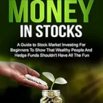 خرید و دانلود نسخه کامل کتاب How To Make Money In Stocks: A Guide To Stock Market Investing For Beginners To Show That Wealthy People And Hedge Funds Shouldn’t Have All The Fun