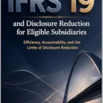 خرید و دانلود نسخه کامل کتاب IFRS 19 and disclosure reduction for eligible subsidiaries: Efficiency, Accountability, and the Limits of Disclosure Reduction (IFRS in Practice)