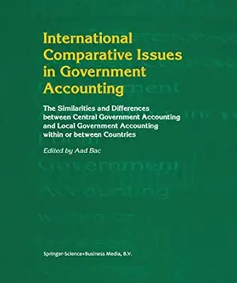 خرید و دانلود نسخه کامل کتاب International Comparative Issues in Government Accounting: The Similarities and Differences between Central Government Accounting and Local Government Accounting within or between Countries