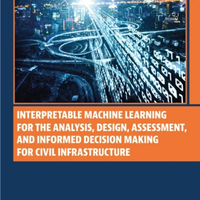 خرید و دانلود نسخه کامل کتاب 
Interpretable Machine Learning for the Analysis, Design, Assessment, and Informed Decision Making for Civil Infrastructure