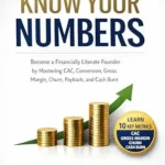 خرید و دانلود نسخه کامل کتاب Know Your Numbers: Become a Financially Literate Founder by Mastering CAC, Conversion, Gross Margin, Churn, Payback, and Cash Burn