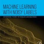 خرید و دانلود نسخه کامل کتاب 
Machine Learning with Noisy Labels: Definitions, Theory, Techniques and Solutions