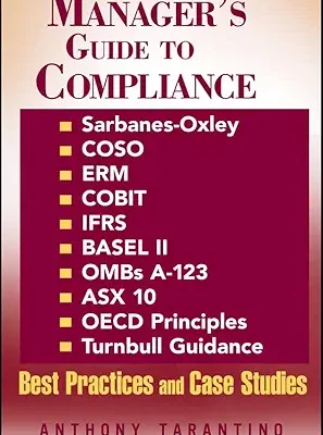 خرید و دانلود نسخه کامل کتاب Manager’s Guide to Compliance: Sarbanes-Oxley, COSO, ERM, COBIT, IFRS, BASEL II, OMB’s A-123, ASX 10, OECD Principles, Turnbull Guidance, Best Practices and Case Studies