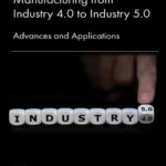 خرید و دانلود نسخه کامل کتاب 
Manufacturing from Industry 4.0 to Industry 5.0: Advances and Applications