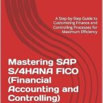 خرید و دانلود نسخه کامل کتاب Mastering SAP S/4HANA FICO (Financial Accounting and Controlling) Configurations: A Step-by-Step Guide to Customizing Finance and Controlling Processes … Efficiency (SAP S/4HANA Configurations)